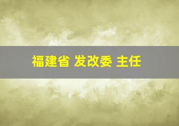 福建省 发改委 主任